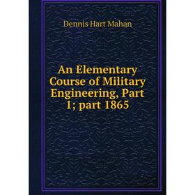 

Книга An Elementary Course of Military Engineering, Part 1; part 1865. Dennis Hart Mahan