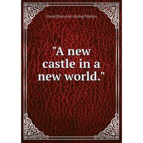 

Книга A new castle in a new world. Irwin [from old catalog] Mahon