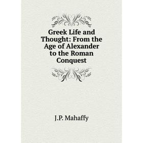 

Книга Greek Life and Thought: From the Age of Alexander to the Roman Conquest. Mahaffy John Pentland
