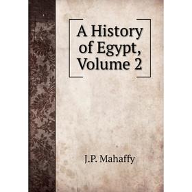 

Книга A History of Egypt. Volume 2. Mahaffy John Pentland
