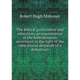 

Книга The federal government and education; an examination of the federalization movement in the light of the educational demands of a democracy