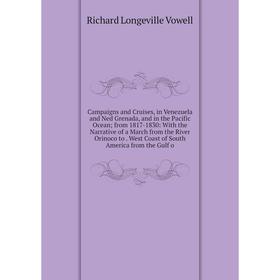 

Книга Campaigns and Cruises, in Venezuela and Ned Grenada, and in the Pacific Ocean; from 1817-1830