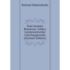 

Книга Jean Jacques Rousseau: Leben, Geistesentwicke Und Hauptwerks
