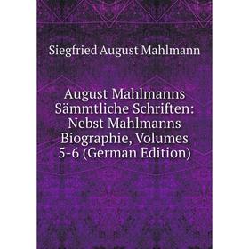 

Книга August Mahlmanns Sämmtliche Schriften: Nebst Mahlmanns Biographie, Volumes 5-6 (German Edition). Siegfried August Mahlmann