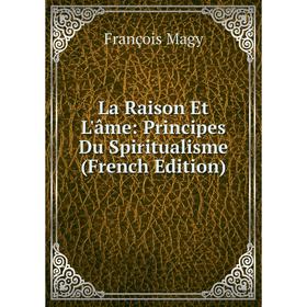 

Книга La Raison Et L'âme: Principes Du Spiritualisme