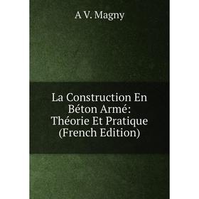 

Книга La Construction En Béton Armé: Théorie Et Pratique