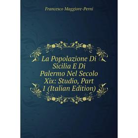 

Книга La Popolazione Di Sicilia E Di Palermo Nel Secolo Xix: Studio, Part 1