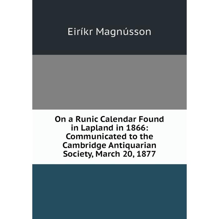 фото Книга on a runic calendar found in lapland in 1866: communicated to the cambridge antiquarian society, march 20, 1877 nobel press