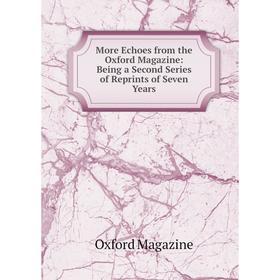 

Книга More Echoes from the Oxford Magazine: Being a Second Series of Reprints of Seven Years