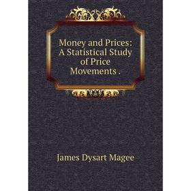 

Книга Money and Prices: A Statistical Study of Price Movements