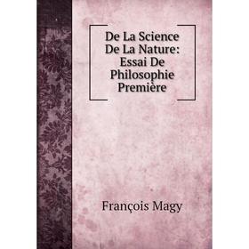 

Книга De La Science De La Nature: Essai De Philosophie Première. François Magy