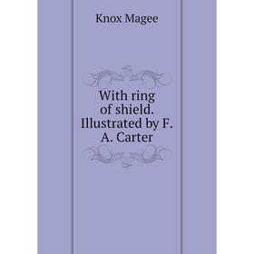 

Книга With ring of shield. Illustrated by F.A. Carter. Knox Magee