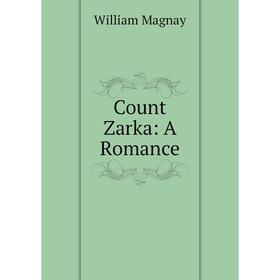

Книга Count Zarka: A Romance. William Magnay