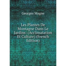 

Книга Les Plantes De Montagne Dans Le Jardins: (Acclimatation Et Culture)