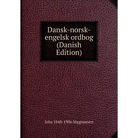 

Книга Dansk-norsk-engelsk ordbog (Danish Edition). Johs 1848-1906 Magnussen