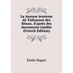 

Книга La joyeuse jeunesse de Tallemant des Réaux, d'après des documents inédits