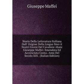 

Книга Storia Della Letteratura Italiana Dall' Origine Della Lingua Sino A' Nostri Giorni Del Cavaliere Abate Giuseppe Maffei