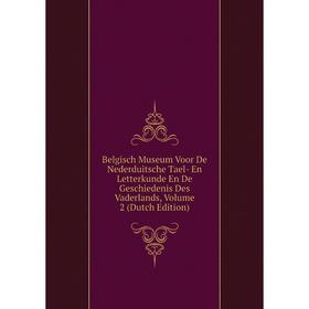 

Книга Belgisch Museum Voor De Nederduitsche Tael- En Letterkunde En De Geschiedenis Des Vaderlands. Volume 2 (Dutch Edition)