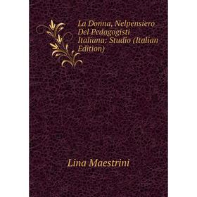 

Книга La Donna, Nelpensiero Del Pedagogisti Italiana: Studio