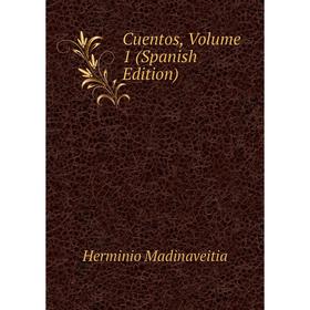 

Книга Cuentos. Volume 1 (Spanish Edition). Herminio Madinaveitia