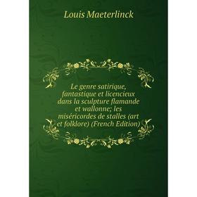 

Книга Le genre satirique, fantastique et licencieux dans la sculpture flamande et wallonne; les miséricordes de stalles (art et folklore)