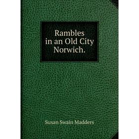 

Книга Rambles in an Old City Norwich. Susan Swain Madders