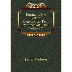 

Книга Journal of the Federal Convention: Kept by James Madison, Volume 2