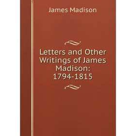 

Книга Letters and Other Writings of James Madison: 1794-1815