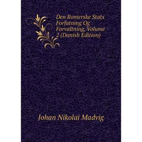 

Книга Den Romerske Stats Forfatning Og Forvaltning. Volume 2 (Danish Edition). Johan Nikolai Madvig