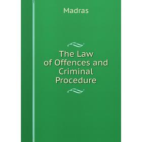

Книга The Law of Offences and Criminal Procedure. Madras