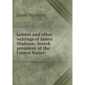 

Книга Letters and other writings of James Madison: fourth president of the United States