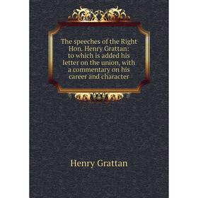 

Книга The speeches of the Right Hon. Henry Grattan: to which is added his letter on the union, with a commentary on his career and character. Henry Gr