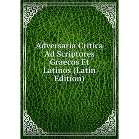 

Книга Adversaria Critica Ad Scriptores Graecos Et Latinos (Latin Edition)