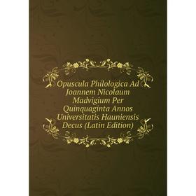 

Книга Opuscula Philologica Ad Joannem Nicolaum Madvigium Per Quinquaginta Annos Universitatis Hauniensis Decus