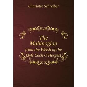 

Книга The Mabinogion. from the Welsh of the Llyfr Coch O Hergest. Charlotte Schreiber