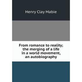 

Книга From romance to reality; the merging of a life in a world movement, an autobiography. Henry Clay Mabie