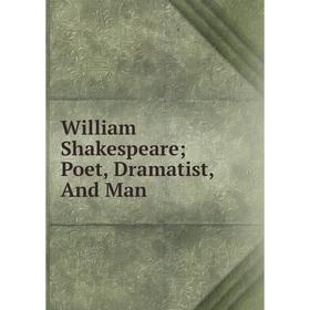 

Книга William Shakespeare; Poet, Dramatist, And Man
