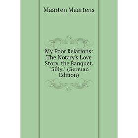 

Книга My Poor Relations: The Notary's Love Story the Banquet Silly