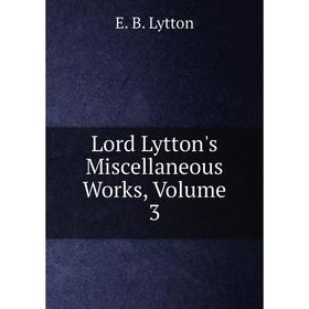 

Книга Lord Lytton's Miscellaneous Works, Volume 3
