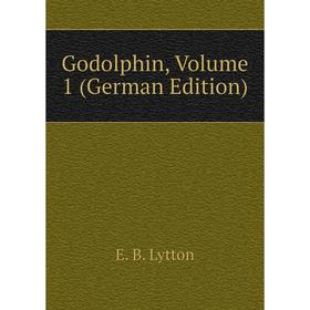 

Книга Godolphin. Volume 1 (German Edition). E. B. Lytton