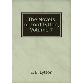 

Книга The Novels of Lord Lytton. Volume 7. E. B. Lytton