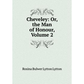 

Книга Cheveley: Or, the Man of Honour. Volume 2. Rosina Bulwer Lytton Lytton