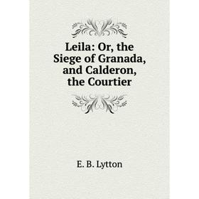 

Книга Leila: or the Siege of Granada, and Calderon, the Courtier