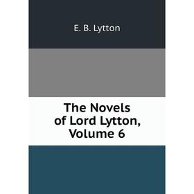 

Книга The Novels of Lord Lytton. Volume 6. E. B. Lytton