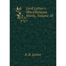 

Книга Lord Lytton's Miscellaneous Works, Volume 10