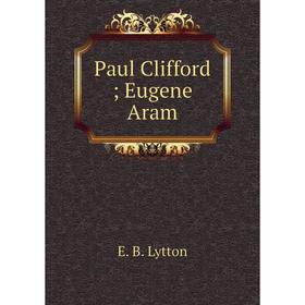 

Книга Paul Clifford; Eugene Aram. E. B. Lytton