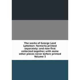 

Книга The works of George Lord Lyttelton: formerly printed separately: and now first collected together, with some other pieces never before printed.