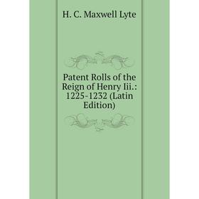 

Книга Patent Rolls of the Reign of Henry Iii: 1225-1232