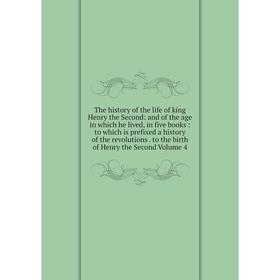 

Книга The history of the life of king Henry the Second: and of the age in which he lived, in five books: to which is prefixed. Volume 4