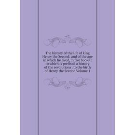 

Книга The history of the life of king Henry the Second: and of the age in which he lived, in five books: to which is prefixed. Volume 1